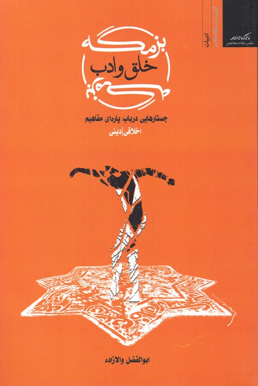 بزمگه خلق و ادب (جستارهایی در باب پاره ای مفاهیم اخلاقی دینی)*